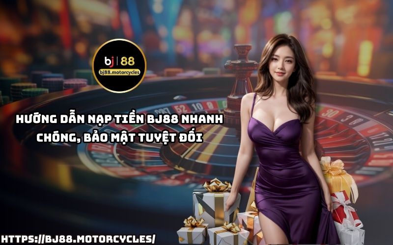 Hướng dẫn nạp tiền BJ88 chi tiết, hỗ trợ giao dịch nhanh chóng, bảo mật tuyệt đối, tiện lợi tối đa Hướng dẫn nạp tiền BJ88 chi tiết, hỗ trợ giao dịch nhanh chóng, bảo mật tuyệt đối, tiện lợi tối đa